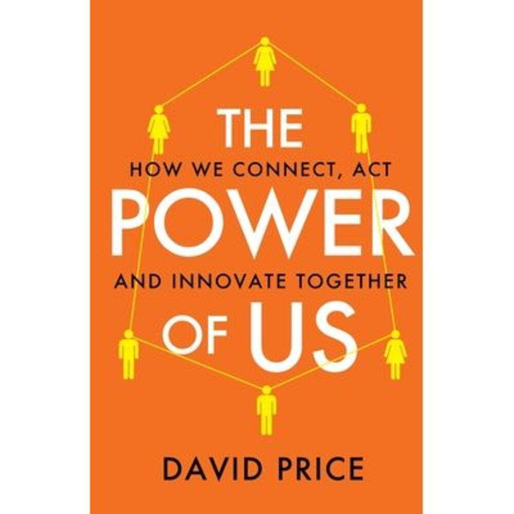 The Power of Us: How we connect, act and innovate together -- David Price